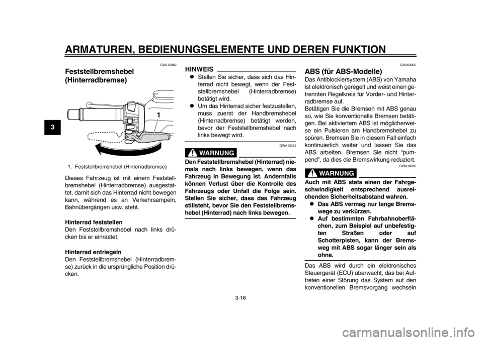 YAMAHA TMAX 2013  Betriebsanleitungen (in German) ARMATUREN, BEDIENUNGSELEMENTE UND DEREN FUNKTION
3-16
1
23
4
5
6
7
8
9
GAU12962
Feststellbremshebel 
(Hinterradbremse) Dieses Fahrzeug ist mit einem Feststell-
bremshebel (Hinterradbremse) ausgestat-
