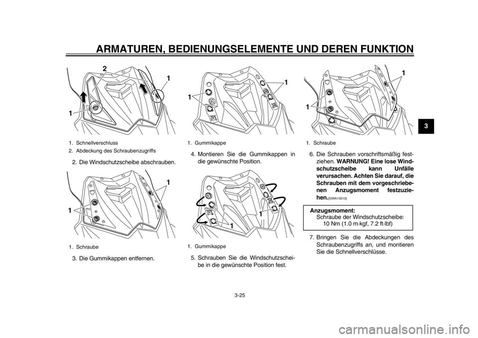 YAMAHA TMAX 2013  Betriebsanleitungen (in German) ARMATUREN, BEDIENUNGSELEMENTE UND DEREN FUNKTION
3-25
234
5
6
7
8
9
2. Die Windschutzscheibe abschrauben.
3. Die Gummikappen entfernen.4. Montieren Sie die Gummikappen in
die gewünschte Position.
5. 