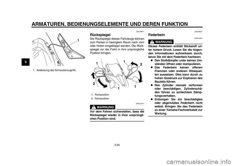 YAMAHA TMAX 2013 Betriebsanleitungen (in German) ARMATUREN, BEDIENUNGSELEMENTE UND DEREN FUNKTION
3-26
1
23
4
5
6
7
8
9
GAU39671
Rückspiegel Die Rückspiegel dieses Fahrzeugs können
zum Parken in beengtem Raum nach vorn
oder hinten eingeklappt wer YAMAHA TMAX 2013 Betriebsanleitungen (in German) ARMATUREN, BEDIENUNGSELEMENTE UND DEREN FUNKTION
3-26
1
23
4
5
6
7
8
9
GAU39671
Rückspiegel Die Rückspiegel dieses Fahrzeugs können
zum Parken in beengtem Raum nach vorn
oder hinten eingeklappt wer