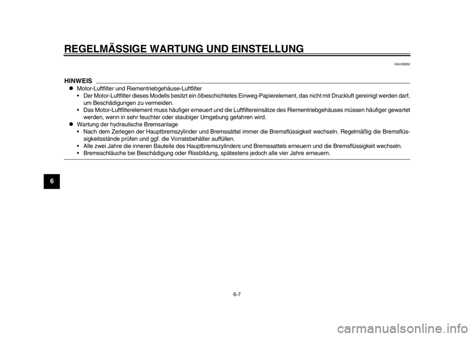 YAMAHA TMAX 2013  Betriebsanleitungen (in German) REGELMÄSSIGE WARTUNG UND EINSTELLUNG
6-7
1
2
3
4
56
7
8
9
GAU38262
HINWEIS
Motor-Luftfilter und Riementriebgehäuse-Luftfilter
 Der Motor-Luftfilter dieses Modells besitzt ein ölbeschichtetes Ein