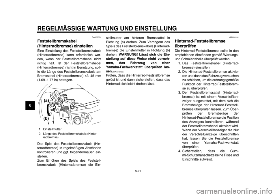 YAMAHA TMAX 2013 Betriebsanleitungen (in German) REGELMÄSSIGE WARTUNG UND EINSTELLUNG
6-21
1
2
3
4
56
7
8
9
GAU53031
Feststellbremskabel
(Hinterradbremse) einstellen Eine Einstellung des Feststellbremskabels
(Hinterradbremse) kann erforderlich wer YAMAHA TMAX 2013 Betriebsanleitungen (in German) REGELMÄSSIGE WARTUNG UND EINSTELLUNG
6-21
1
2
3
4
56
7
8
9
GAU53031
Feststellbremskabel
(Hinterradbremse) einstellen Eine Einstellung des Feststellbremskabels
(Hinterradbremse) kann erforderlich wer