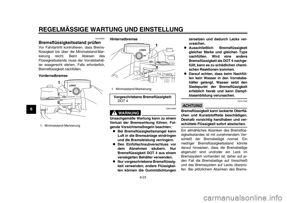 YAMAHA TMAX 2013  Betriebsanleitungen (in German) REGELMÄSSIGE WARTUNG UND EINSTELLUNG
6-23
1
2
3
4
56
7
8
9
GAU22581
Bremsflüssigkeitsstand prüfen Vor Fahrtantritt kontrollieren, dass Brems-
flüssigkeit bis über die Minimalstand-Mar-
kierung re