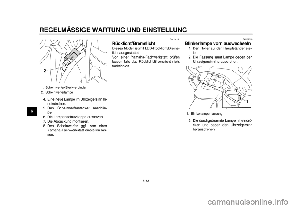 YAMAHA TMAX 2013  Betriebsanleitungen (in German) REGELMÄSSIGE WARTUNG UND EINSTELLUNG
6-33
1
2
3
4
56
7
8
9
4. Eine neue Lampe im Uhrzeigersinn hi-neindrehen.
5. Den Scheinwerferstecker anschlie-
ßen.
6. Die Lampenschutzkappe aufsetzen.
7. Die Abd