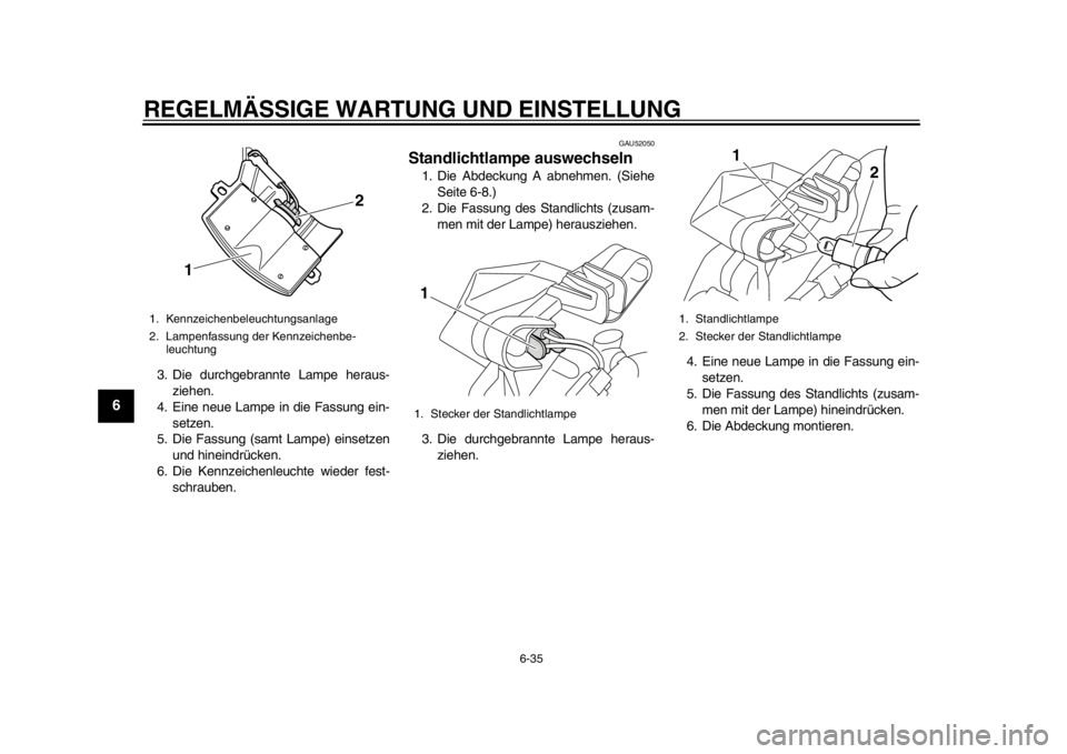 YAMAHA TMAX 2013  Betriebsanleitungen (in German) REGELMÄSSIGE WARTUNG UND EINSTELLUNG
6-35
1
2
3
4
56
7
8
9
3. Die durchgebrannte Lampe heraus-ziehen.
4. Eine neue Lampe in die Fassung ein-
setzen.
5. Die Fassung (samt Lampe) einsetzen und hineindr