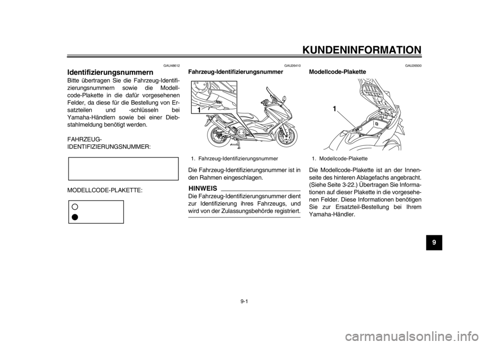 YAMAHA TMAX 2013  Betriebsanleitungen (in German) 9-1
2
3
4
5
6
7
89
KUNDENINFORMATION
GAU48612
Identifizierungsnummern Bitte übertragen Sie die Fahrzeug-Identifi-
zierungsnummern sowie die Modell-
code-Plakette in die dafür vorgesehenen
Felder, da
