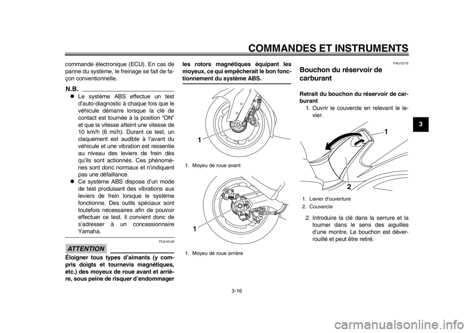 YAMAHA TMAX 2013  Notices Demploi (in French) COMMANDES ET INSTRUMENTS
3-16
234
5
6
7
8
9
commande électronique (ECU). En cas de
panne du système, le freinage se fait de fa-
çon conventionnelle.N.B.
Le système ABS effectue un test
d’auto