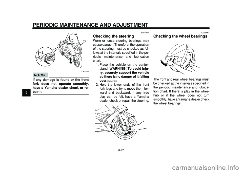 YAMAHA TMAX 2012  Owners Manual PERIODIC MAINTENANCE AND ADJUSTMENT
6-27
1
2
3
4
56
7
8
9
NOTICE
ECA10590
If any damage is found or the front
fork does not operate smoothly,
have a Yamaha dealer check or re-pair it.
EAU45511
Checkin