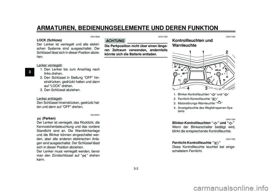 YAMAHA TMAX 2012 Betriebsanleitungen (in German) ARMATUREN, BEDIENUNGSELEMENTE UND DEREN FUNKTION
3-3
1
23
4
5
6
7
8
9
GAU10683
LOCK (Schloss)
Der Lenker ist verriegelt und alle elektri-
schen Systeme sind ausgeschaltet. Der
Schlüssel lässt sich i YAMAHA TMAX 2012 Betriebsanleitungen (in German) ARMATUREN, BEDIENUNGSELEMENTE UND DEREN FUNKTION
3-3
1
23
4
5
6
7
8
9
GAU10683
LOCK (Schloss)
Der Lenker ist verriegelt und alle elektri-
schen Systeme sind ausgeschaltet. Der
Schlüssel lässt sich i
