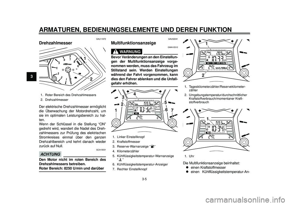 YAMAHA TMAX 2012 Betriebsanleitungen (in German) ARMATUREN, BEDIENUNGSELEMENTE UND DEREN FUNKTION
3-5
1
23
4
5
6
7
8
9
GAU11872
Drehzahlmesser Der elektrische Drehzahlmesser ermöglicht
die Überwachung der Motordrehzahl, um
sie im optimalen Leistun YAMAHA TMAX 2012 Betriebsanleitungen (in German) ARMATUREN, BEDIENUNGSELEMENTE UND DEREN FUNKTION
3-5
1
23
4
5
6
7
8
9
GAU11872
Drehzahlmesser Der elektrische Drehzahlmesser ermöglicht
die Überwachung der Motordrehzahl, um
sie im optimalen Leistun