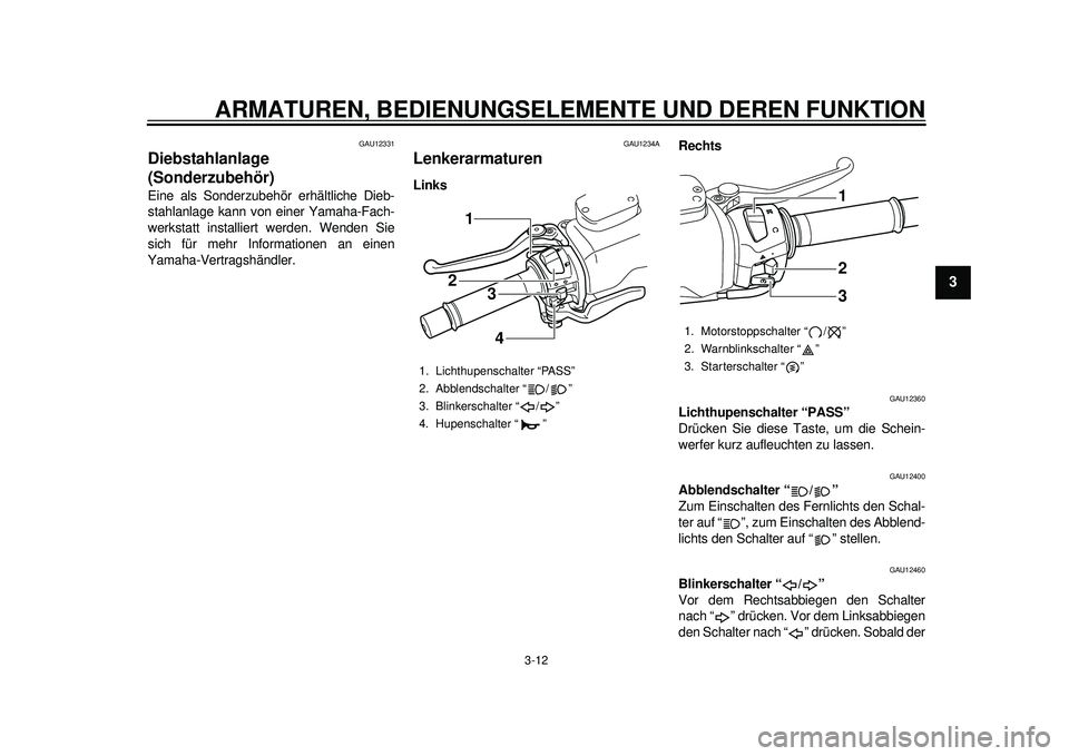 YAMAHA TMAX 2012  Betriebsanleitungen (in German) ARMATUREN, BEDIENUNGSELEMENTE UND DEREN FUNKTION
3-12
234
5
6
7
8
9
GAU12331
Diebstahlanlage 
(Sonderzubehör) Eine als Sonderzubehör erhältliche Dieb-
stahlanlage kann von einer Yamaha-Fach-
werkst