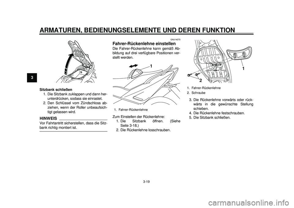 YAMAHA TMAX 2012  Betriebsanleitungen (in German) ARMATUREN, BEDIENUNGSELEMENTE UND DEREN FUNKTION
3-19
1
23
4
5
6
7
8
9
Sitzbank schließen1. Die Sitzbank zuklappen und dann her-
unterdrücken, soda ss sie einrastet.
2. Den Schlüssel vom Zündschlo