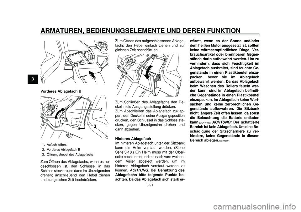 YAMAHA TMAX 2012  Betriebsanleitungen (in German) ARMATUREN, BEDIENUNGSELEMENTE UND DEREN FUNKTION
3-21
1
23
4
5
6
7
8
9
Vorderes Ablagefach B
Zum Öffnen des Ablagefachs, wenn es ab-
geschlossen ist, den Schlüssel in das
Schloss stecken und dann im