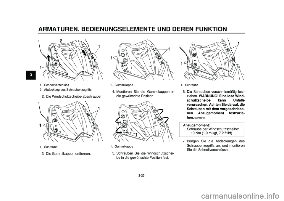 YAMAHA TMAX 2012  Betriebsanleitungen (in German) ARMATUREN, BEDIENUNGSELEMENTE UND DEREN FUNKTION
3-23
1
23
4
5
6
7
8
9
2. Die Windschutzscheibe abschrauben.
3. Die Gummikappen entfernen.4. Montieren Sie die Gummikappen in
die gewünschte Position.
