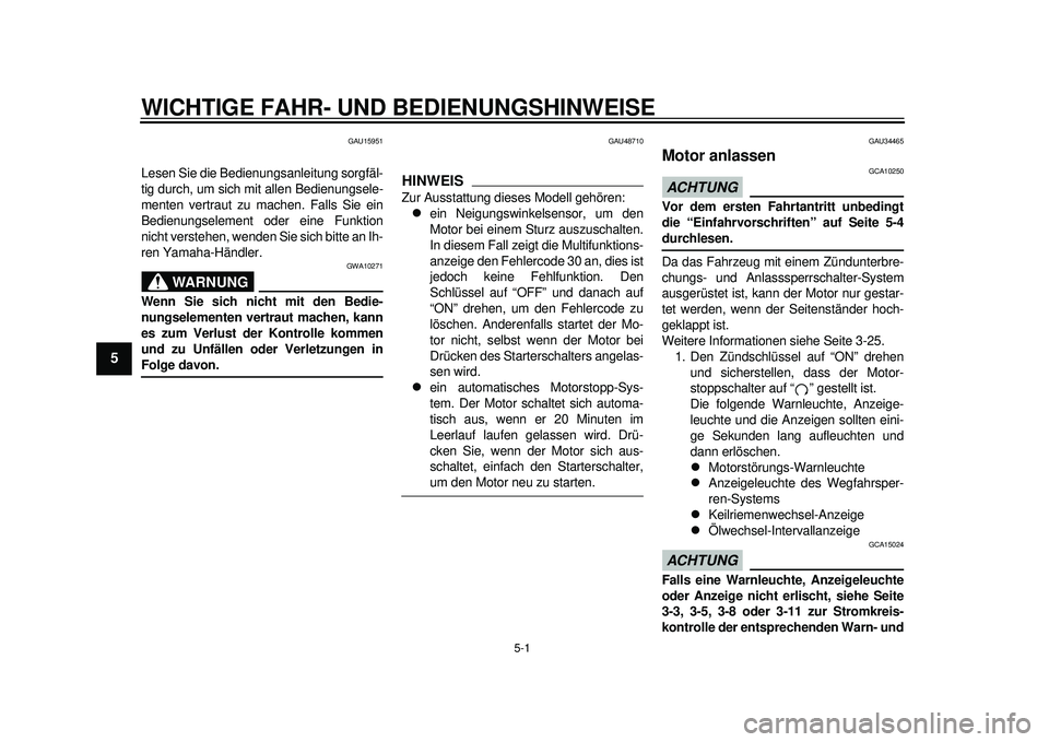 YAMAHA TMAX 2012  Betriebsanleitungen (in German) 5-1
1
2
3
45
6
7
8
9
WICHTIGE FAHR- UND BEDIENUNGSHINWEISE
GAU15951
Lesen Sie die Bedienungsanleitung sorgfäl-
tig durch, um sich mit allen Bedienungsele-
menten vertraut zu machen. Falls Sie ein
Bed