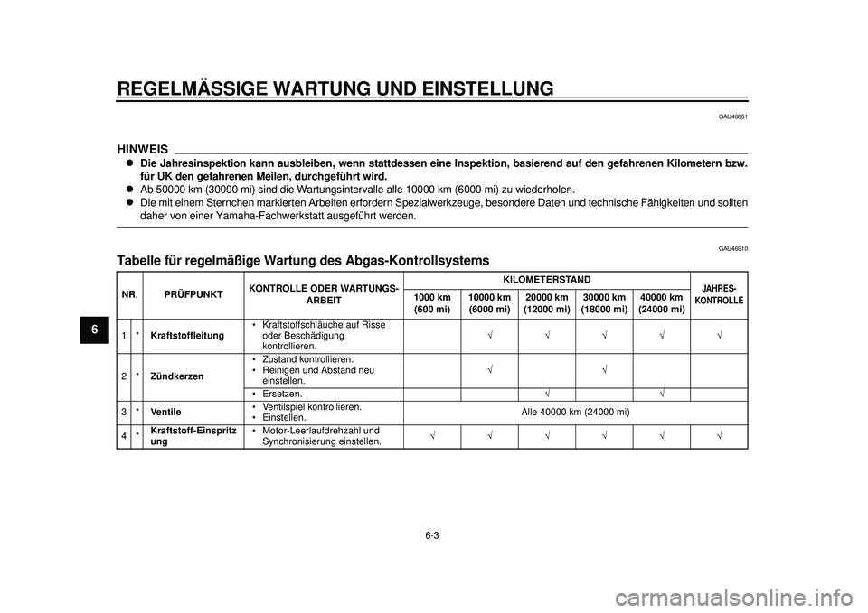 YAMAHA TMAX 2012  Betriebsanleitungen (in German) REGELMÄSSIGE WARTUNG UND EINSTELLUNG
6-3
1
2
3
4
56
7
8
9
GAU46861
HINWEIS
Die Jahresinspektion kann ausbleiben, wenn stattdessen eine Inspektion, basierend auf den gefahrenen Kilometern bzw.
für