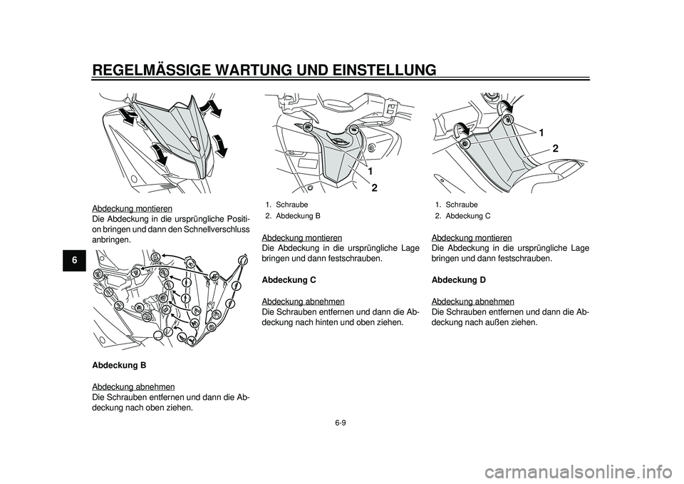 YAMAHA TMAX 2012  Betriebsanleitungen (in German) REGELMÄSSIGE WARTUNG UND EINSTELLUNG
6-9
1
2
3
4
56
7
8
9
Abdeckung montierenDie Abdeckung in die ursprüngliche Positi-
on bringen und dann den Schnellverschluss
anbringen.
Abdeckung B
Abdeckung abn