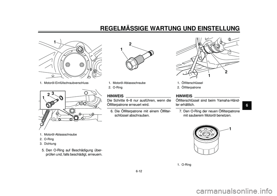 YAMAHA TMAX 2012  Betriebsanleitungen (in German) REGELMÄSSIGE WARTUNG UND EINSTELLUNG
6-12
2
3
4
567
8
9
5. Den O-Ring auf Beschädigung über-prüfen und, falls beschädigt, erneuern.
HINWEISDie Schritte 6–8 nu r ausführen, wenn dieÖlfilterpat