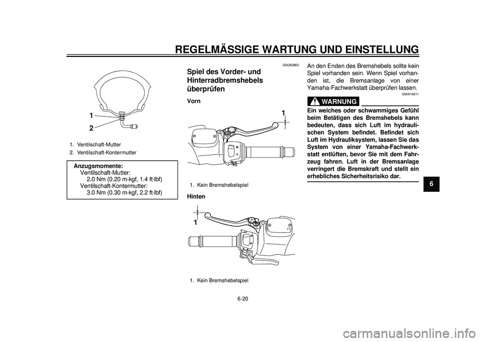 YAMAHA TMAX 2012  Betriebsanleitungen (in German) REGELMÄSSIGE WARTUNG UND EINSTELLUNG
6-20
2
3
4
567
8
9
GAU50860
Spiel des Vorder- und 
Hinterradbremshebels 
überprüfen Vorn
HintenAn den Enden des Bremshebels sollte kein
Spiel vorhanden sein. We