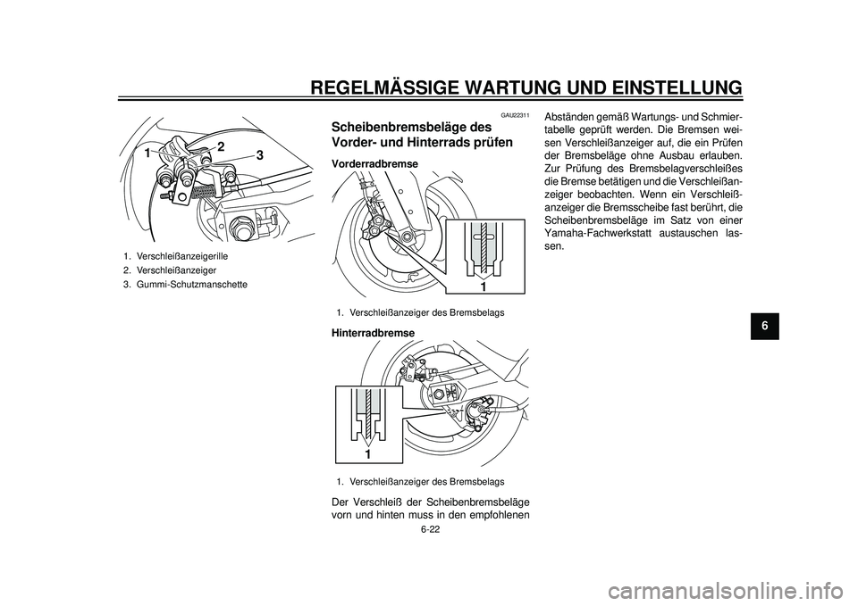 YAMAHA TMAX 2012  Betriebsanleitungen (in German) REGELMÄSSIGE WARTUNG UND EINSTELLUNG
6-22
2
3
4
567
8
9
GAU22311
Scheibenbremsbeläge des 
Vorder- und Hinterrads prüfen Vorderradbremse
Hinterradbremse
Der Verschleiß der Scheibenbremsbeläge
vorn