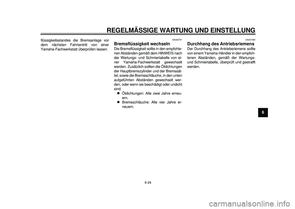 YAMAHA TMAX 2012  Betriebsanleitungen (in German) REGELMÄSSIGE WARTUNG UND EINSTELLUNG
6-24
2
3
4
567
8
9
flüssigkeitsstandes die Bremsanlage vor
dem nächsten Fahrtantritt von einer
Yamaha-Fachwerkstatt überprüfen lassen.
GAU22731
Bremsflüssigk