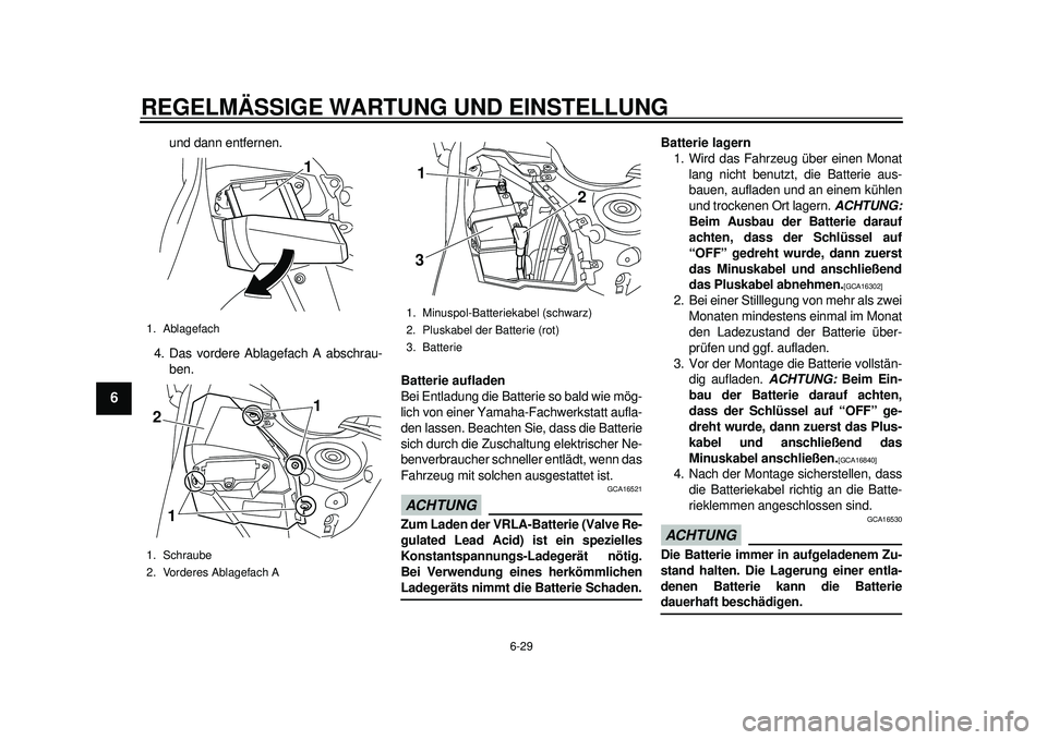 YAMAHA TMAX 2012  Betriebsanleitungen (in German) REGELMÄSSIGE WARTUNG UND EINSTELLUNG
6-29
1
2
3
4
56
7
8
9
und dann entfernen.
4. Das vordere Ablagefach A abschrau- ben. Batterie aufladen
Bei Entladung die Batterie so bald wie mög-
lich von einer