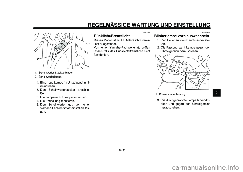 YAMAHA TMAX 2012  Betriebsanleitungen (in German) REGELMÄSSIGE WARTUNG UND EINSTELLUNG
6-32
2
3
4
567
8
9
4. Eine neue Lampe im Uhrzeigersinn hi-neindrehen.
5. Den Scheinwerferstecker anschlie-
ßen.
6. Die Lampenschutzkappe aufsetzen.
7. Die Abdeck