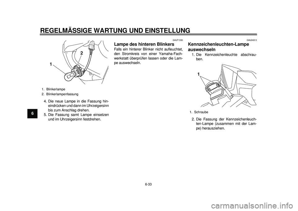 YAMAHA TMAX 2012  Betriebsanleitungen (in German) REGELMÄSSIGE WARTUNG UND EINSTELLUNG
6-33
1
2
3
4
56
7
8
9
4. Die neue Lampe in die Fassung hin-eindrücken und dann im Uhrzeigersinn
bis zum Anschlag drehen.
5. Die Fassung samt Lampe einsetzen und 