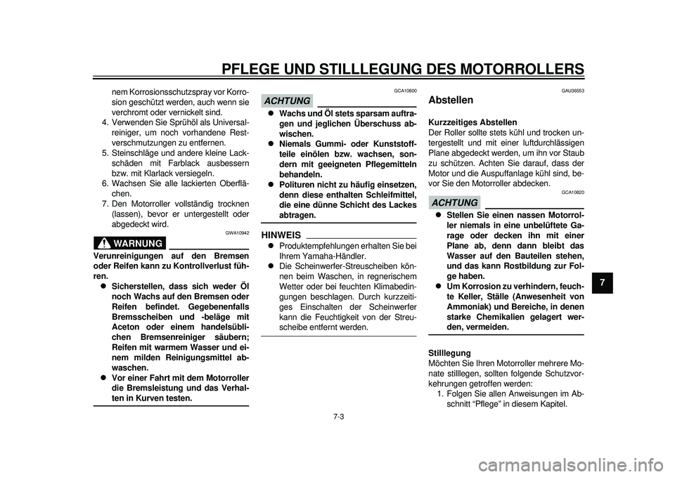 YAMAHA TMAX 2012  Betriebsanleitungen (in German) PFLEGE UND STILLLEGUNG DES MOTORROLLERS
7-3
2
3
4
5
678
9
nem Korrosionsschutzspray vor Korro-
sion geschützt werden, auch wenn sie
verchromt oder vernickelt sind.
4. Verwenden Sie Sprühöl als Univ
