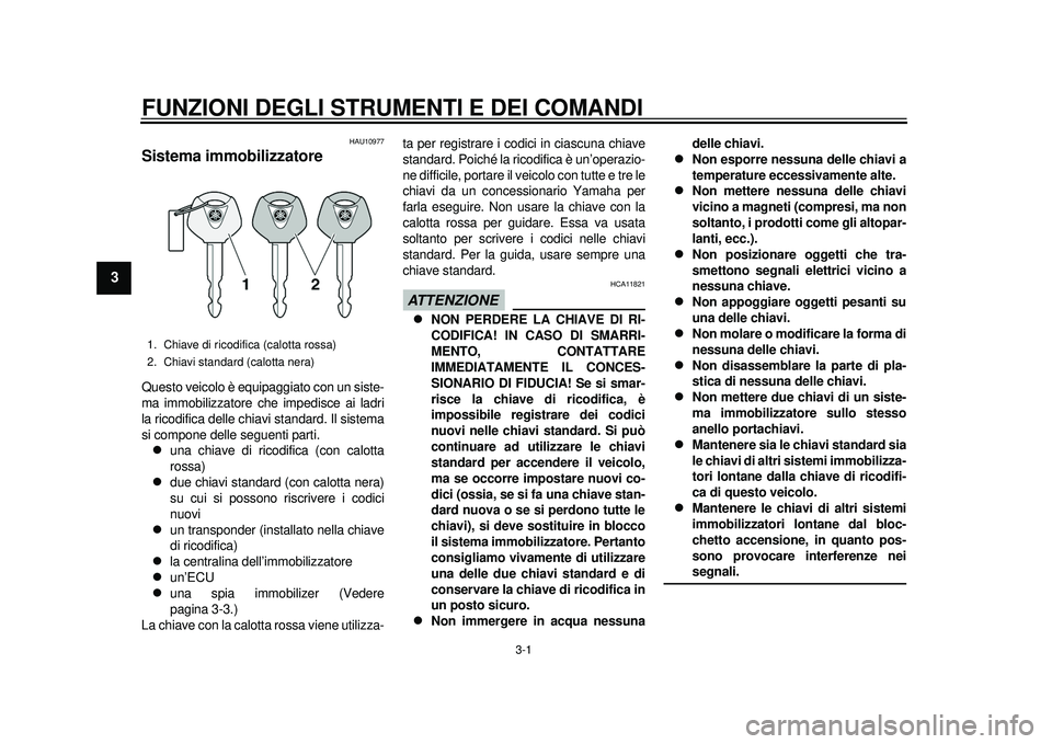 YAMAHA TMAX 2012 Manuale duso (in Italian) 3-1
1
23
4
5
6
7
8
9
FUNZIONI DEGLI STRUMENTI E DEI COMANDI
HAU10977
Sistema immobilizzatore Questo veicolo è equipaggiato con un siste-
ma immobilizzatore che impedisce ai ladri
la ricodifica delle YAMAHA TMAX 2012 Manuale duso (in Italian) 3-1
1
23
4
5
6
7
8
9
FUNZIONI DEGLI STRUMENTI E DEI COMANDI
HAU10977
Sistema immobilizzatore Questo veicolo è equipaggiato con un siste-
ma immobilizzatore che impedisce ai ladri
la ricodifica delle