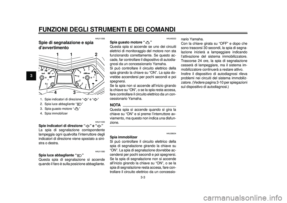 YAMAHA TMAX 2012 Manuale duso (in Italian) FUNZIONI DEGLI STRUMENTI E DEI COMANDI
3-3
1
23
4
5
6
7
8
9
HAU11006
Spie di segnalazione e spia
d’avvertimento
HAU11030
Spie indicatori di direzione “ ” e “ ”
La spia di segnalazione cor YAMAHA TMAX 2012 Manuale duso (in Italian) FUNZIONI DEGLI STRUMENTI E DEI COMANDI
3-3
1
23
4
5
6
7
8
9
HAU11006
Spie di segnalazione e spia
d’avvertimento
HAU11030
Spie indicatori di direzione “ ” e “ ”
La spia di segnalazione cor