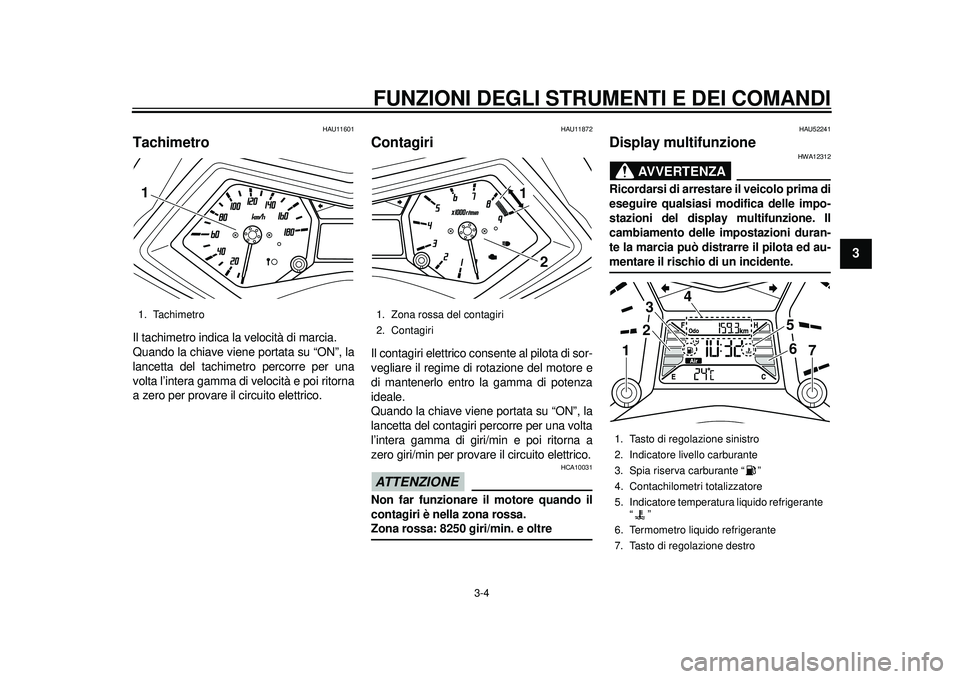 YAMAHA TMAX 2012 Manuale duso (in Italian) FUNZIONI DEGLI STRUMENTI E DEI COMANDI
3-4
234
5
6
7
8
9
HAU11601
Tachimetro Il tachimetro indica la velocità di marcia.
Quando la chiave viene portata su “ON”, la
lancetta del tachimet ro percor YAMAHA TMAX 2012 Manuale duso (in Italian) FUNZIONI DEGLI STRUMENTI E DEI COMANDI
3-4
234
5
6
7
8
9
HAU11601
Tachimetro Il tachimetro indica la velocità di marcia.
Quando la chiave viene portata su “ON”, la
lancetta del tachimet ro percor