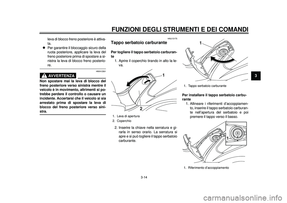 YAMAHA TMAX 2012 Manuale duso (in Italian) FUNZIONI DEGLI STRUMENTI E DEI COMANDI
3-14
234
5
6
7
8
9
leva di blocco freno posteriore è attiva-
ta.
Per garantire il bloccaggio sicuro della
ruota posteriore, applicare la leva del
freno post YAMAHA TMAX 2012 Manuale duso (in Italian) FUNZIONI DEGLI STRUMENTI E DEI COMANDI
3-14
234
5
6
7
8
9
leva di blocco freno posteriore è attiva-
ta.
Per garantire il bloccaggio sicuro della
ruota posteriore, applicare la leva del
freno post