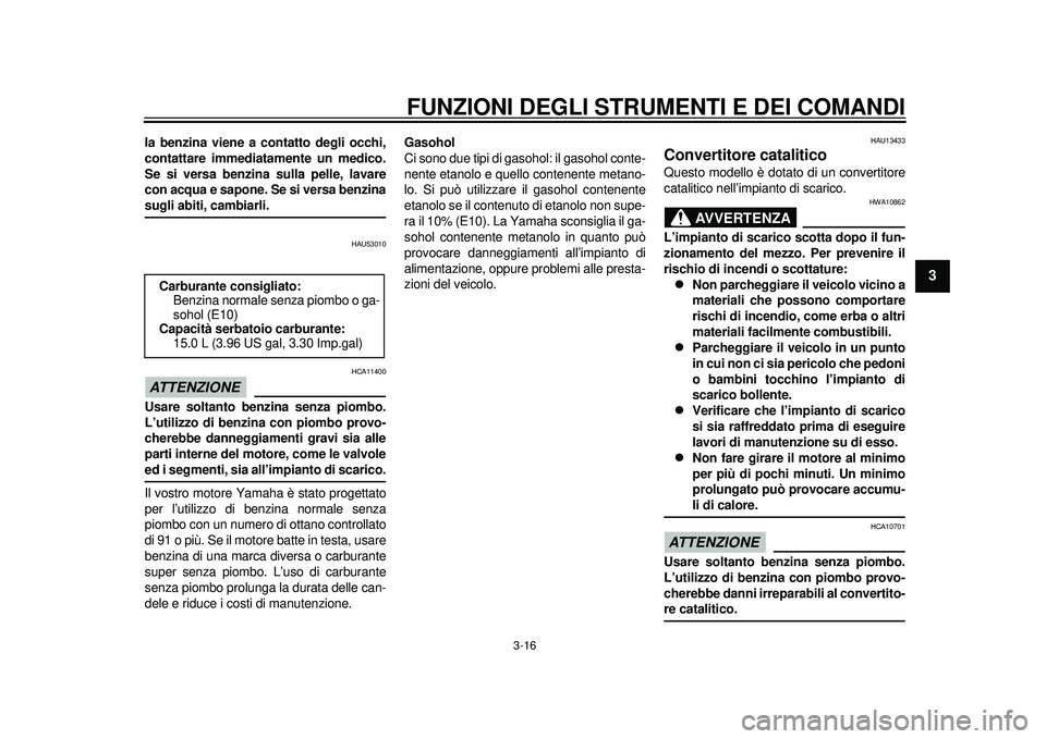 YAMAHA TMAX 2012 Manuale duso (in Italian) FUNZIONI DEGLI STRUMENTI E DEI COMANDI
3-16
234
5
6
7
8
9
la benzina viene a contatto degli occhi,
contattare immediatamente un medico.
Se si versa benzina sulla pelle, lavare
con acqua e sapone. Se s YAMAHA TMAX 2012 Manuale duso (in Italian) FUNZIONI DEGLI STRUMENTI E DEI COMANDI
3-16
234
5
6
7
8
9
la benzina viene a contatto degli occhi,
contattare immediatamente un medico.
Se si versa benzina sulla pelle, lavare
con acqua e sapone. Se s