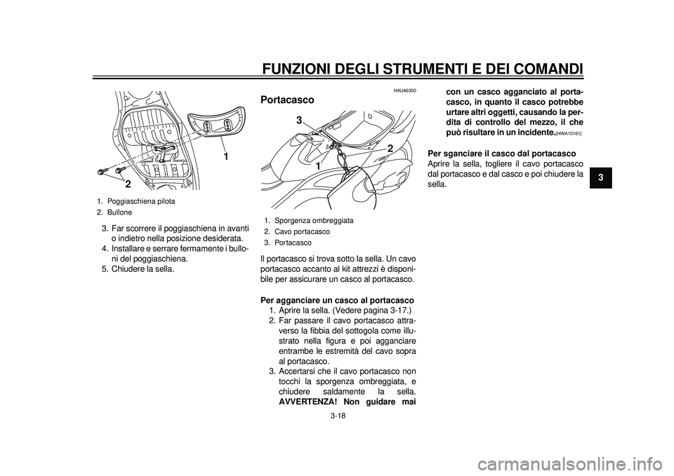 YAMAHA TMAX 2012 Manuale duso (in Italian) FUNZIONI DEGLI STRUMENTI E DEI COMANDI
3-18
234
5
6
7
8
9
3. Far scorrere il poggiaschiena in avantio indietro nella posizione desiderata.
4. Installare e serrar e fermamente i bullo-
ni del poggiasch YAMAHA TMAX 2012 Manuale duso (in Italian) FUNZIONI DEGLI STRUMENTI E DEI COMANDI
3-18
234
5
6
7
8
9
3. Far scorrere il poggiaschiena in avantio indietro nella posizione desiderata.
4. Installare e serrar e fermamente i bullo-
ni del poggiasch