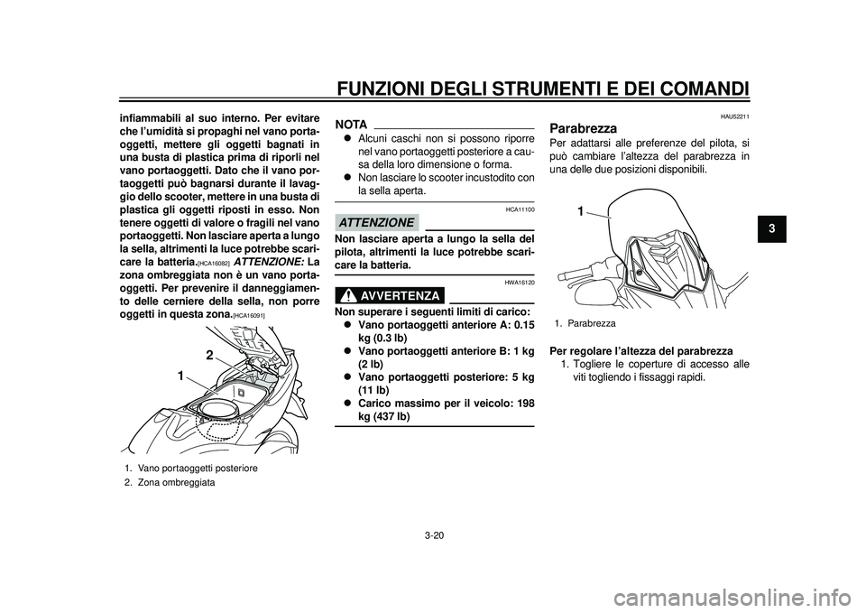 YAMAHA TMAX 2012 Manuale duso (in Italian) FUNZIONI DEGLI STRUMENTI E DEI COMANDI
3-20
234
5
6
7
8
9
infiammabili al suo interno. Per evitare
che l’umidità si propaghi nel vano porta-
oggetti, mettere gli oggetti bagnati in
una busta di pla YAMAHA TMAX 2012 Manuale duso (in Italian) FUNZIONI DEGLI STRUMENTI E DEI COMANDI
3-20
234
5
6
7
8
9
infiammabili al suo interno. Per evitare
che l’umidità si propaghi nel vano porta-
oggetti, mettere gli oggetti bagnati in
una busta di pla
