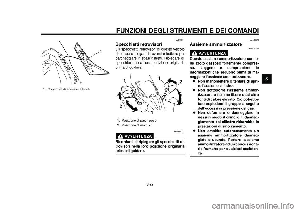 YAMAHA TMAX 2012 Manuale duso (in Italian) FUNZIONI DEGLI STRUMENTI E DEI COMANDI
3-22
234
5
6
7
8
9
HAU39671
Specchietti retrovisori Gli specchietti retrovisori di questo veicolo
si possono piegare in avanti o indietro per
parcheggiare in spa YAMAHA TMAX 2012 Manuale duso (in Italian) FUNZIONI DEGLI STRUMENTI E DEI COMANDI
3-22
234
5
6
7
8
9
HAU39671
Specchietti retrovisori Gli specchietti retrovisori di questo veicolo
si possono piegare in avanti o indietro per
parcheggiare in spa