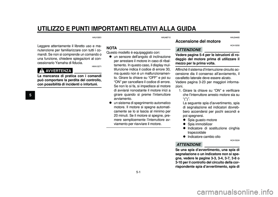 YAMAHA TMAX 2012 Manuale duso (in Italian) 5-1
1
2
3
45
6
7
8
9
UTILIZZO E PUNTI IMPORTANTI RELATIVI ALLA GUIDA
HAU15951
Leggere attentamente il libretto uso e ma-
nutenzione per familiarizzare con tutti i co-
mandi. Se non si comprende un com YAMAHA TMAX 2012 Manuale duso (in Italian) 5-1
1
2
3
45
6
7
8
9
UTILIZZO E PUNTI IMPORTANTI RELATIVI ALLA GUIDA
HAU15951
Leggere attentamente il libretto uso e ma-
nutenzione per familiarizzare con tutti i co-
mandi. Se non si comprende un com