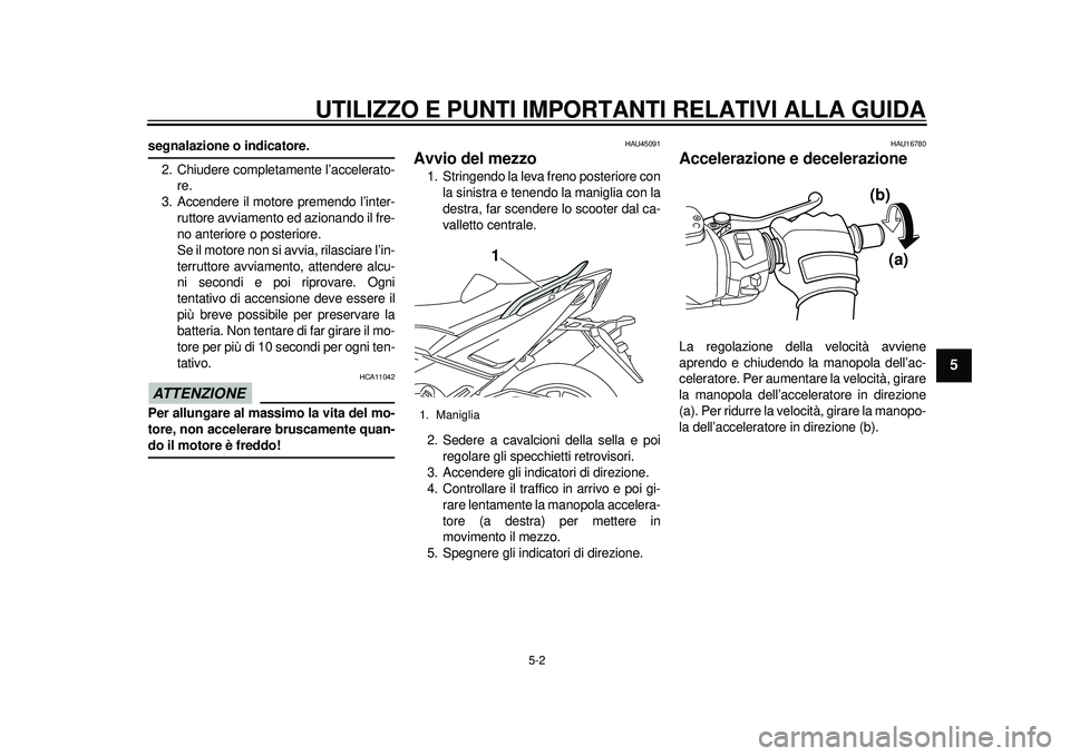 YAMAHA TMAX 2012 Manuale duso (in Italian) UTILIZZO E PUNTI IMPORTANTI RELATIVI ALLA GUIDA
5-2
2
3
456
7
8
9
segnalazione o indicatore.2. Chiudere completamente l’accelerato- re.
3. Accendere il motore premendo l’inter- ruttore avviamento YAMAHA TMAX 2012 Manuale duso (in Italian) UTILIZZO E PUNTI IMPORTANTI RELATIVI ALLA GUIDA
5-2
2
3
456
7
8
9
segnalazione o indicatore.2. Chiudere completamente l’accelerato- re.
3. Accendere il motore premendo l’inter- ruttore avviamento