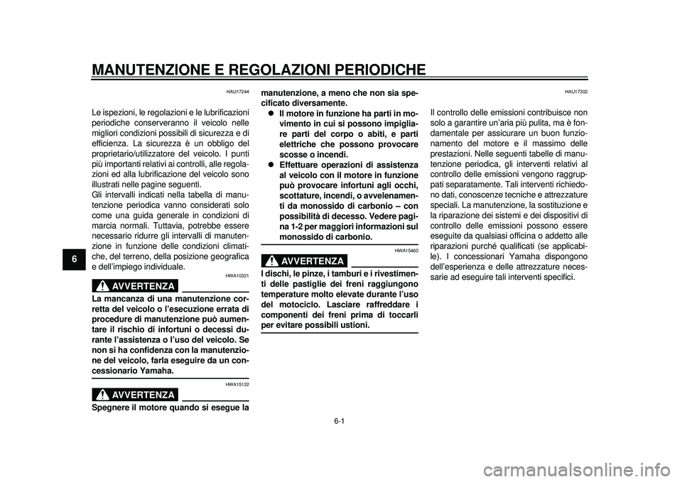 YAMAHA TMAX 2012 Manuale duso (in Italian) 6-1
1
2
3
4
56
7
8
9
MANUTENZIONE E REGOLAZIONI PERIODICHE
HAU17244
Le ispezioni, le regolazioni e le lubrificazioni
periodiche conserveranno il veicolo nelle
migliori condizioni possibili di sicurezz YAMAHA TMAX 2012 Manuale duso (in Italian) 6-1
1
2
3
4
56
7
8
9
MANUTENZIONE E REGOLAZIONI PERIODICHE
HAU17244
Le ispezioni, le regolazioni e le lubrificazioni
periodiche conserveranno il veicolo nelle
migliori condizioni possibili di sicurezz