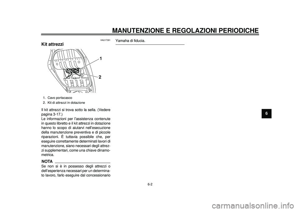 YAMAHA TMAX 2012  Manuale duso (in Italian) MANUTENZIONE E REGOLAZIONI PERIODICHE
6-2
2
3
4
567
8
9
HAU17391
Kit attrezzi Il kit attrezzi si trova sotto la sella. (Vedere
pagina 3-17.)
Le informazioni per l’assistenza contenute
in questo libr