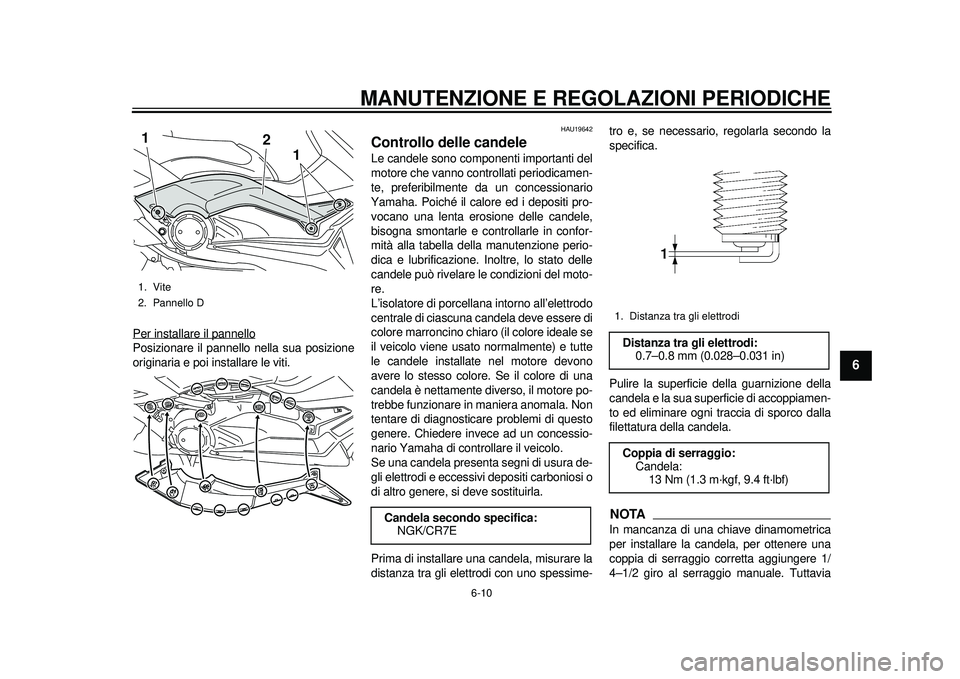 YAMAHA TMAX 2012 Manuale duso (in Italian) MANUTENZIONE E REGOLAZIONI PERIODICHE
6-10
2
3
4
567
8
9
Per installare il pannelloPosizionare il pannello nella sua posizione
originaria e poi installare le viti.
HAU19642
Controllo delle candele Le YAMAHA TMAX 2012 Manuale duso (in Italian) MANUTENZIONE E REGOLAZIONI PERIODICHE
6-10
2
3
4
567
8
9
Per installare il pannelloPosizionare il pannello nella sua posizione
originaria e poi installare le viti.
HAU19642
Controllo delle candele Le