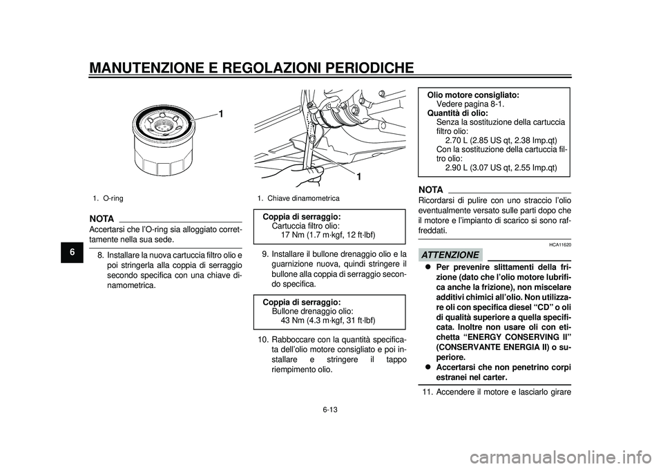 YAMAHA TMAX 2012 Manuale duso (in Italian) MANUTENZIONE E REGOLAZIONI PERIODICHE
6-13
1
2
3
4
56
7
8
9
NOTAAccertarsi che l’O-ring sia alloggiato corret-tamente nella sua sede.8. Installare la nuova cartuccia filtro olio e poi stringerla all YAMAHA TMAX 2012 Manuale duso (in Italian) MANUTENZIONE E REGOLAZIONI PERIODICHE
6-13
1
2
3
4
56
7
8
9
NOTAAccertarsi che l’O-ring sia alloggiato corret-tamente nella sua sede.8. Installare la nuova cartuccia filtro olio e poi stringerla all