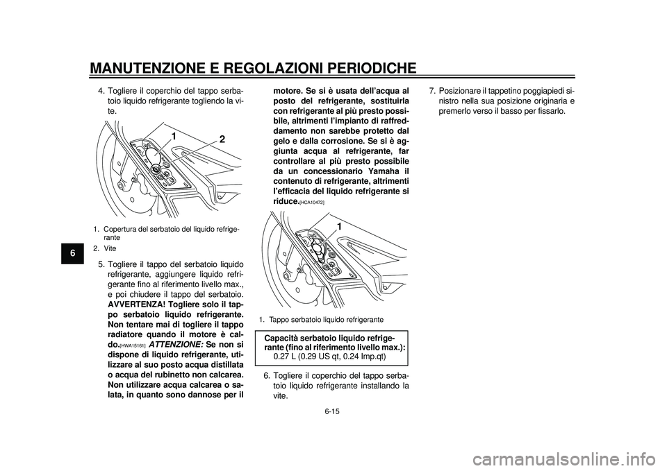 YAMAHA TMAX 2012 Manuale duso (in Italian) MANUTENZIONE E REGOLAZIONI PERIODICHE
6-15
1
2
3
4
56
7
8
9
4. Togliere il coperchio del tappo serba-toio liquido refrigerante togliendo la vi-
te.
5. Togliere il tappo del serbatoio liquido refrigera YAMAHA TMAX 2012 Manuale duso (in Italian) MANUTENZIONE E REGOLAZIONI PERIODICHE
6-15
1
2
3
4
56
7
8
9
4. Togliere il coperchio del tappo serba-toio liquido refrigerante togliendo la vi-
te.
5. Togliere il tappo del serbatoio liquido refrigera