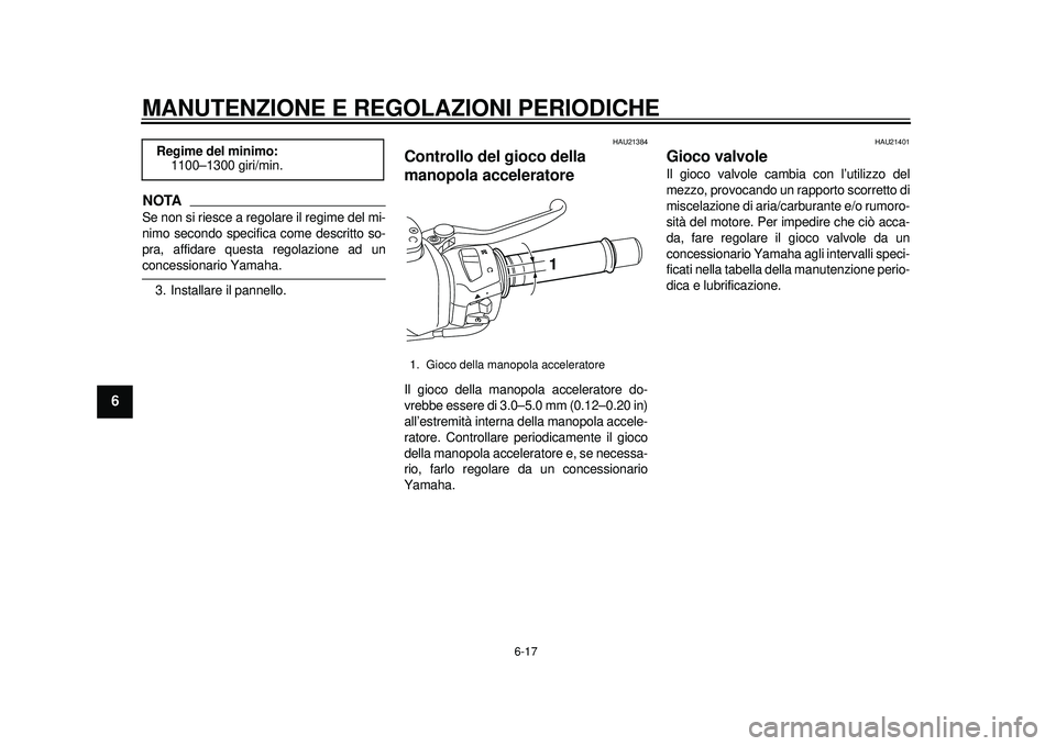 YAMAHA TMAX 2012 Manuale duso (in Italian) MANUTENZIONE E REGOLAZIONI PERIODICHE
6-17
1
2
3
4
56
7
8
9
NOTASe non si riesce a regolare il regime del mi-
nimo secondo specifica come descritto so-
pra, affidare questa regolazione ad unconcession YAMAHA TMAX 2012 Manuale duso (in Italian) MANUTENZIONE E REGOLAZIONI PERIODICHE
6-17
1
2
3
4
56
7
8
9
NOTASe non si riesce a regolare il regime del mi-
nimo secondo specifica come descritto so-
pra, affidare questa regolazione ad unconcession