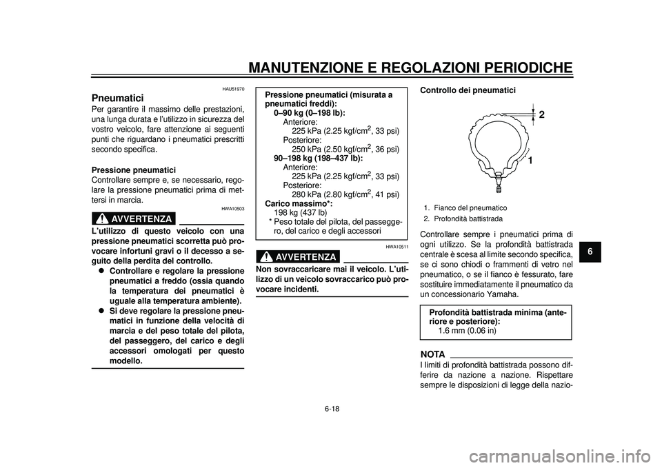 YAMAHA TMAX 2012 Manuale duso (in Italian) MANUTENZIONE E REGOLAZIONI PERIODICHE
6-18
2
3
4
567
8
9
HAU51970
Pneumatici Per garantire il massimo delle prestazioni,
una lunga durata e l’utilizzo in sicurezza del
vostro veicolo, fare attenzion YAMAHA TMAX 2012 Manuale duso (in Italian) MANUTENZIONE E REGOLAZIONI PERIODICHE
6-18
2
3
4
567
8
9
HAU51970
Pneumatici Per garantire il massimo delle prestazioni,
una lunga durata e l’utilizzo in sicurezza del
vostro veicolo, fare attenzion