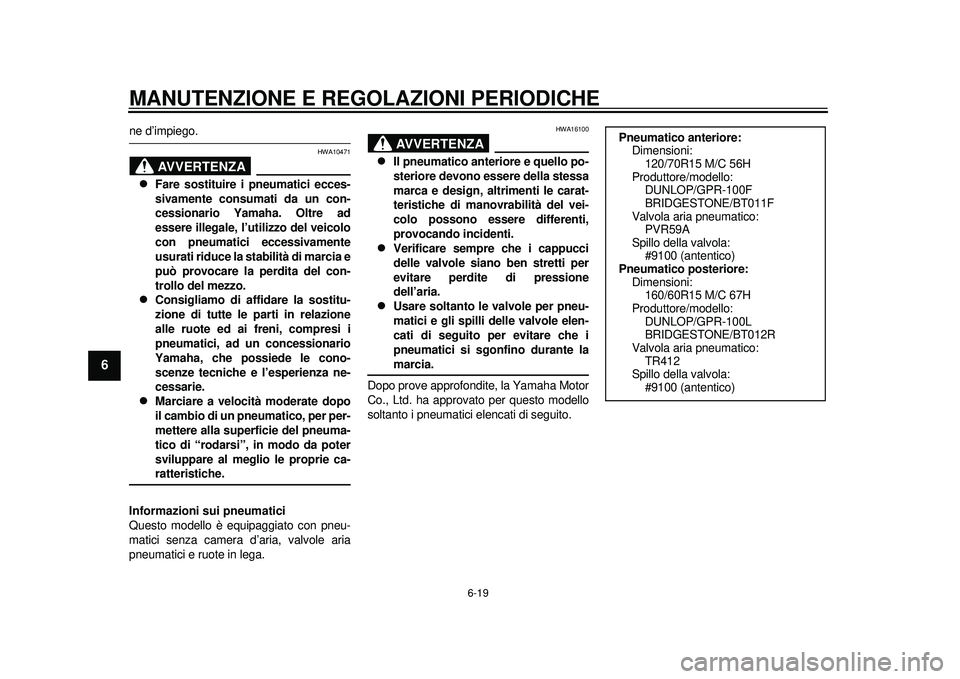 YAMAHA TMAX 2012 Manuale duso (in Italian) MANUTENZIONE E REGOLAZIONI PERIODICHE
6-19
1
2
3
4
56
7
8
9
ne d’impiego.
AVVERTENZA
HWA10471
Fare sostituire i pneumatici ecces-
sivamente consumati da un con-
cessionario Yamaha. Oltre ad
esse YAMAHA TMAX 2012 Manuale duso (in Italian) MANUTENZIONE E REGOLAZIONI PERIODICHE
6-19
1
2
3
4
56
7
8
9
ne d’impiego.
AVVERTENZA
HWA10471
Fare sostituire i pneumatici ecces-
sivamente consumati da un con-
cessionario Yamaha. Oltre ad
esse