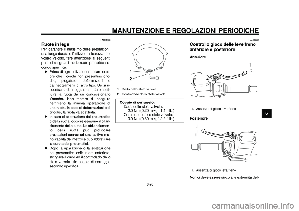YAMAHA TMAX 2012 Manuale duso (in Italian) MANUTENZIONE E REGOLAZIONI PERIODICHE
6-20
2
3
4
567
8
9
HAU51920
Ruote in lega Per garantire il massimo delle prestazioni,
una lunga durata e l’utilizzo in sicurezza del
vostro veicolo, fare attenz YAMAHA TMAX 2012 Manuale duso (in Italian) MANUTENZIONE E REGOLAZIONI PERIODICHE
6-20
2
3
4
567
8
9
HAU51920
Ruote in lega Per garantire il massimo delle prestazioni,
una lunga durata e l’utilizzo in sicurezza del
vostro veicolo, fare attenz