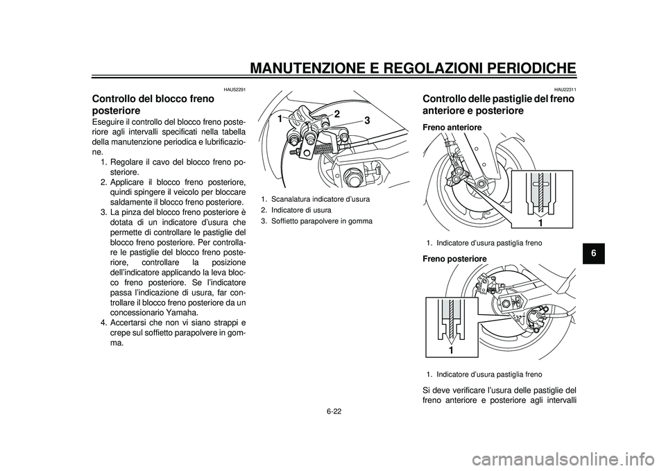 YAMAHA TMAX 2012 Manuale duso (in Italian) MANUTENZIONE E REGOLAZIONI PERIODICHE
6-22
2
3
4
567
8
9
HAU52291
Controllo del blocco freno
posteriore Eseguire il controllo del blocco freno poste-
riore agli intervalli specificati nella tabella
d YAMAHA TMAX 2012 Manuale duso (in Italian) MANUTENZIONE E REGOLAZIONI PERIODICHE
6-22
2
3
4
567
8
9
HAU52291
Controllo del blocco freno
posteriore Eseguire il controllo del blocco freno poste-
riore agli intervalli specificati nella tabella
d
