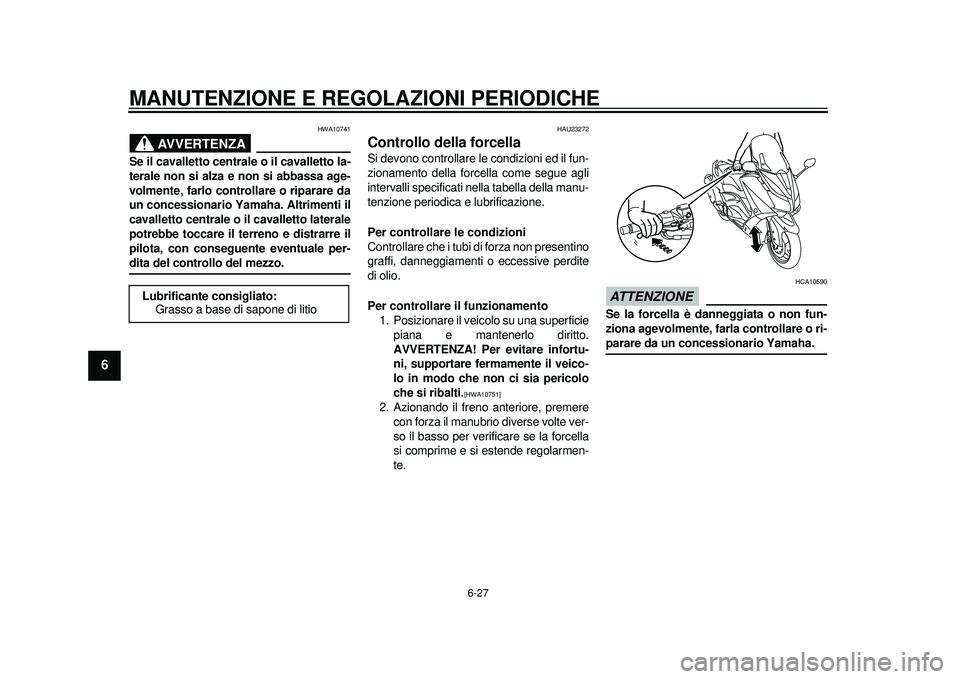 YAMAHA TMAX 2012 Manuale duso (in Italian) MANUTENZIONE E REGOLAZIONI PERIODICHE
6-27
1
2
3
4
56
7
8
9
AVVERTENZA
HWA10741
Se il cavalletto centrale o il cavalletto la-
terale non si alza e non si abbassa age-
volmente, farlo controllare o rip YAMAHA TMAX 2012 Manuale duso (in Italian) MANUTENZIONE E REGOLAZIONI PERIODICHE
6-27
1
2
3
4
56
7
8
9
AVVERTENZA
HWA10741
Se il cavalletto centrale o il cavalletto la-
terale non si alza e non si abbassa age-
volmente, farlo controllare o rip