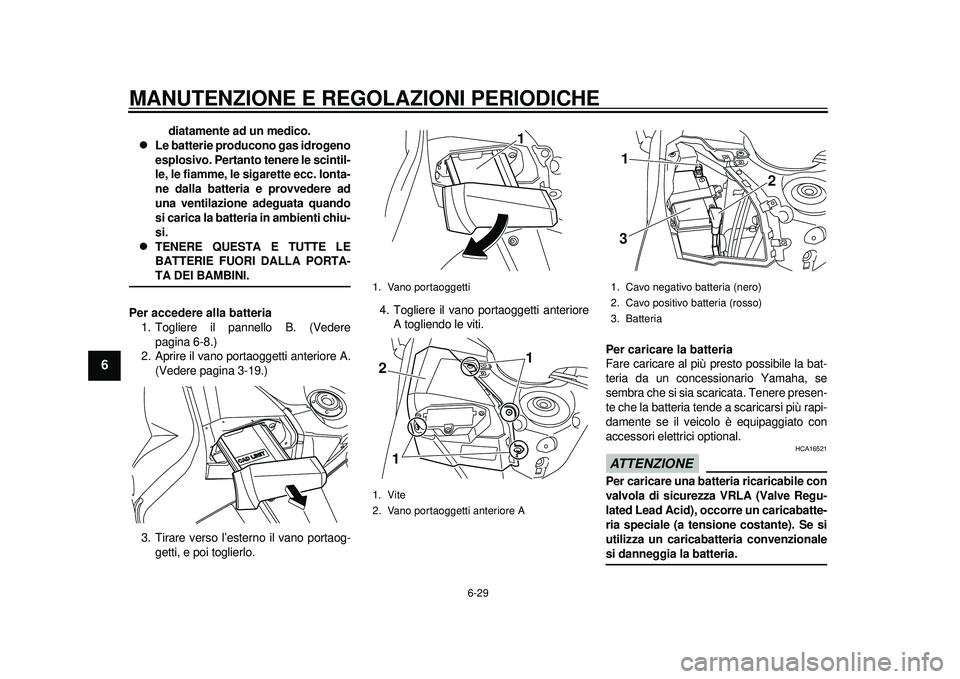YAMAHA TMAX 2012 Manuale duso (in Italian) MANUTENZIONE E REGOLAZIONI PERIODICHE
6-29
1
2
3
4
56
7
8
9
diatamente ad un medico.
Le batterie producono gas idrogeno
esplosivo. Pertanto tenere le scintil-
le, le fiamme, le sigarette ecc. lont YAMAHA TMAX 2012 Manuale duso (in Italian) MANUTENZIONE E REGOLAZIONI PERIODICHE
6-29
1
2
3
4
56
7
8
9
diatamente ad un medico.
Le batterie producono gas idrogeno
esplosivo. Pertanto tenere le scintil-
le, le fiamme, le sigarette ecc. lont